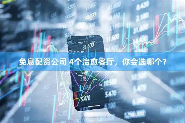免息配资公司 4个治愈客厅，你会选哪个？